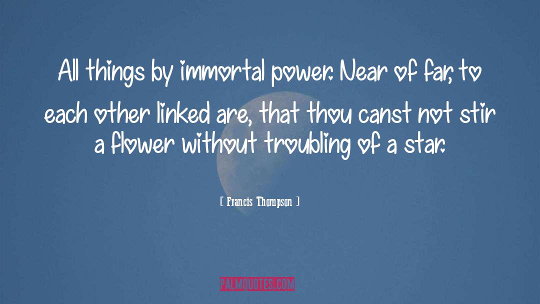 Francis Thompson Quotes: All things by immortal power.