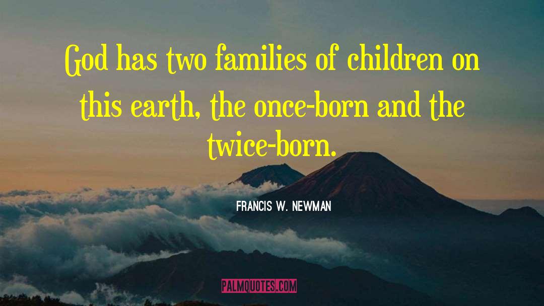 Francis W. Newman Quotes: God has two families of