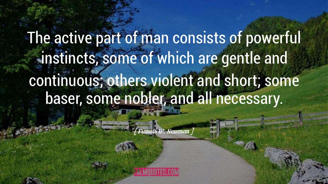 Francis W. Newman Quotes: The active part of man