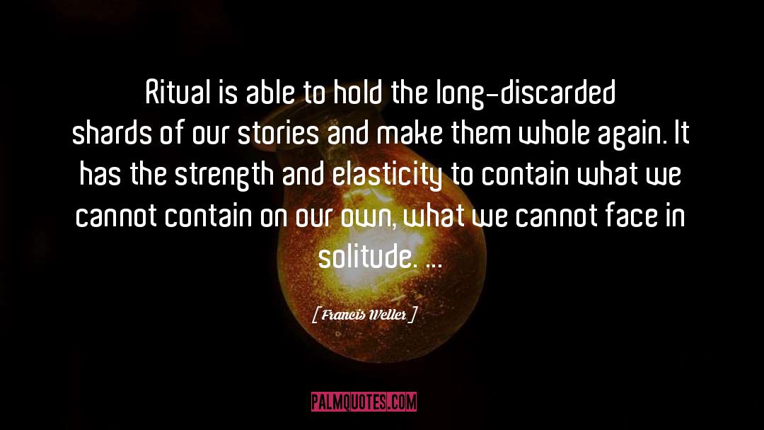 Francis Weller Quotes: Ritual is able to hold