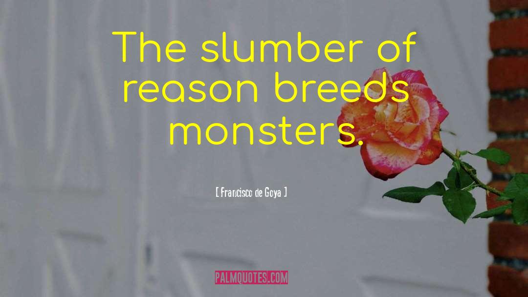 Francisco De Goya Quotes: The slumber of reason breeds