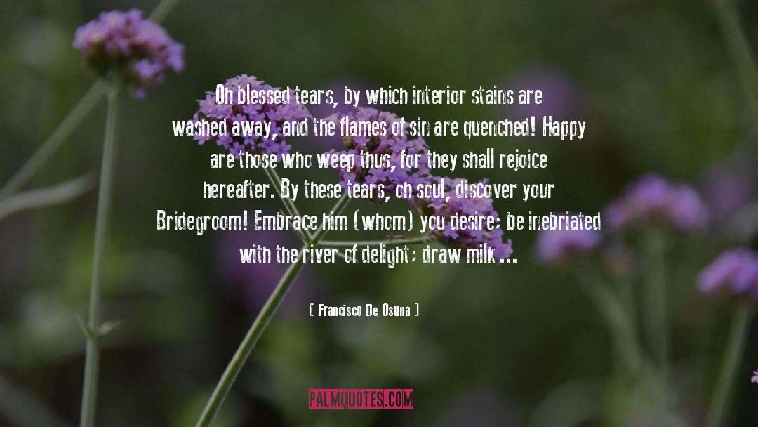 Francisco De Osuna Quotes: Oh blessed tears, by which