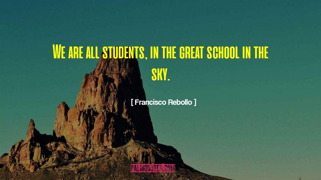 Francisco Rebollo Quotes: We are all students, in