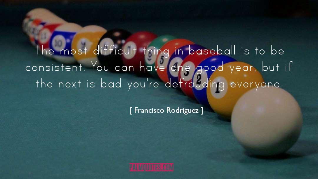 Francisco Rodriguez Quotes: The most difficult thing in