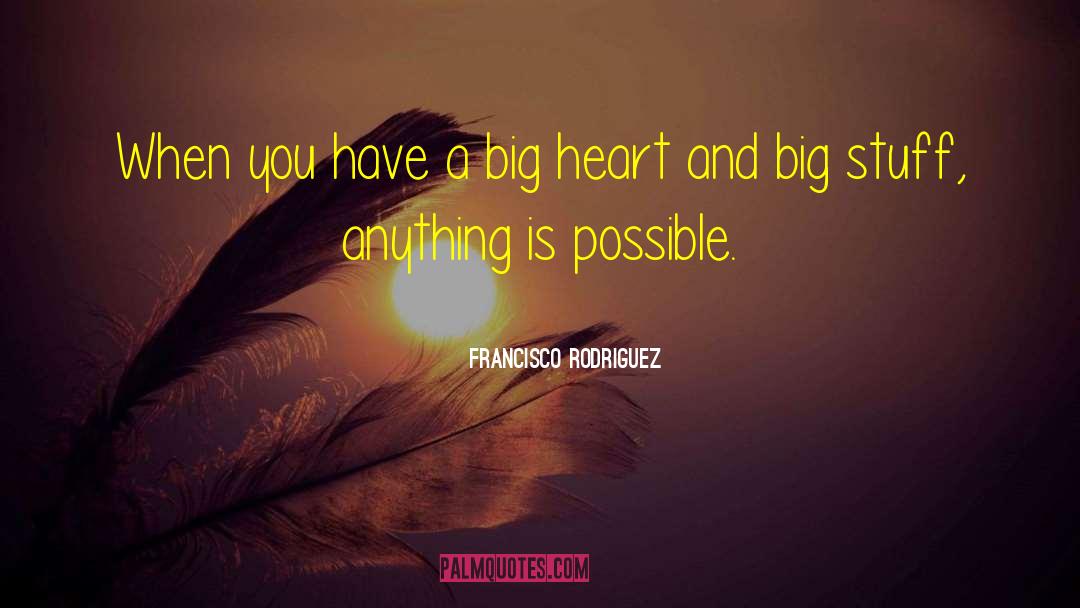 Francisco Rodriguez Quotes: When you have a big