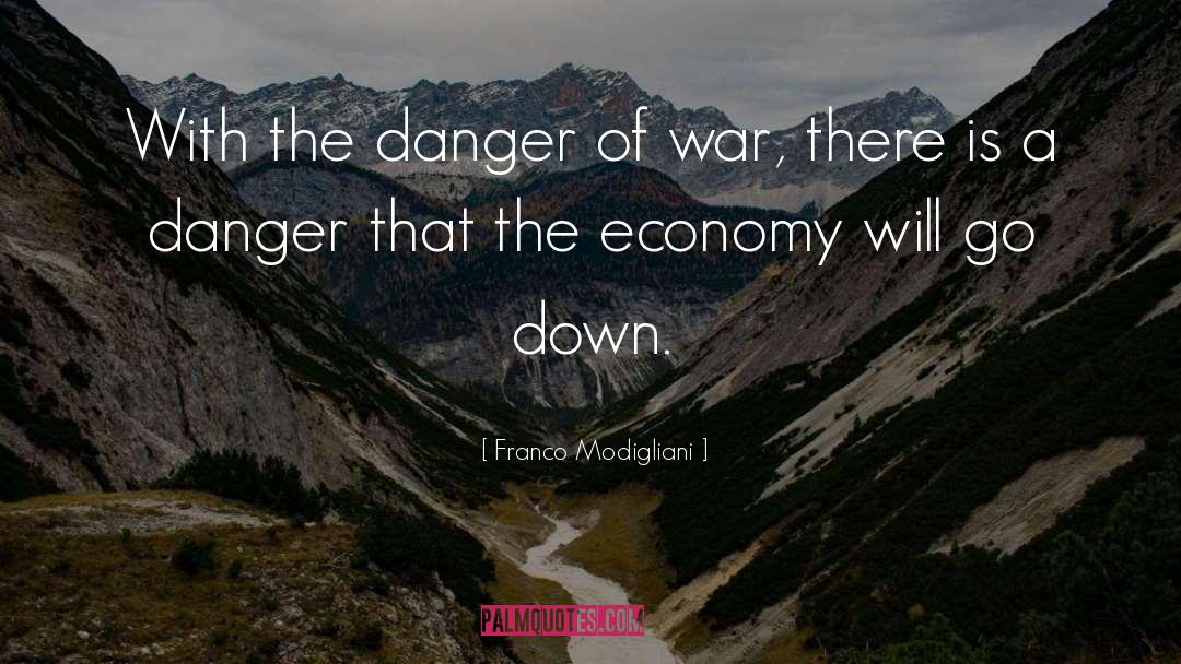 Franco Modigliani Quotes: With the danger of war,
