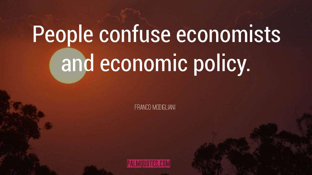 Franco Modigliani Quotes: People confuse economists and economic