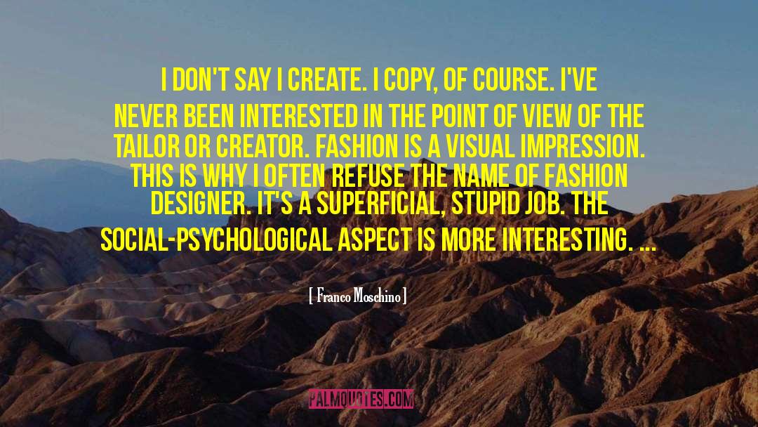 Franco Moschino Quotes: I don't say I create.