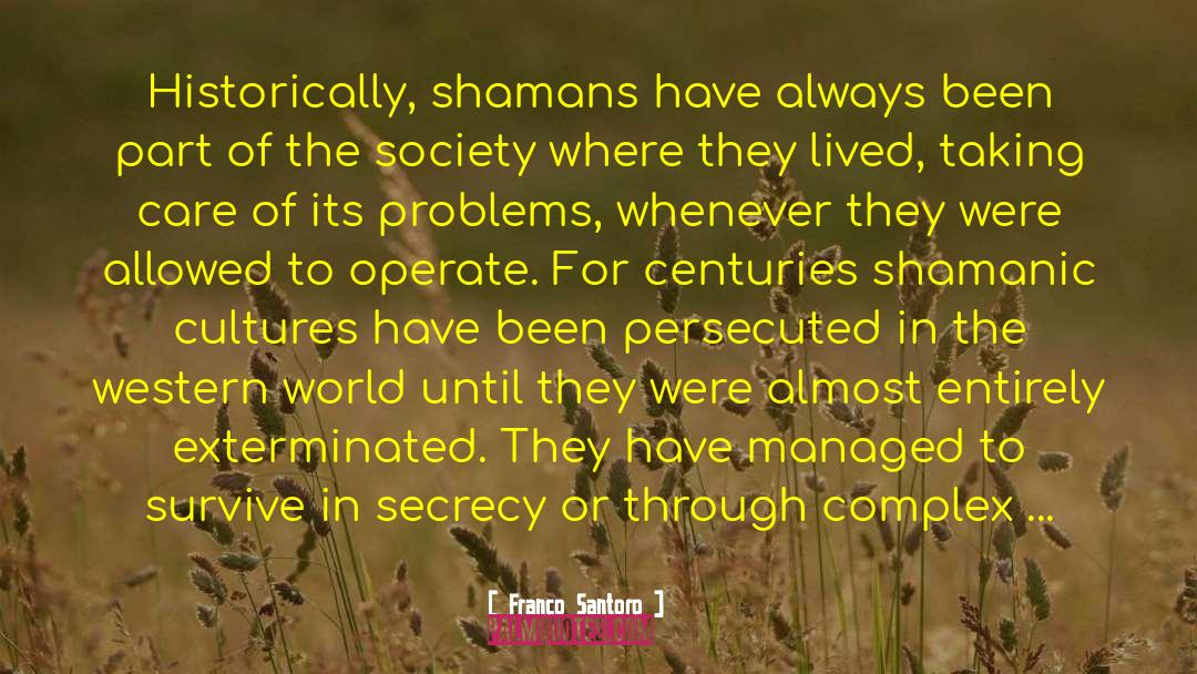 Franco Santoro Quotes: Historically, shamans have always been