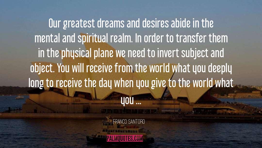 Franco Santoro Quotes: Our greatest dreams and desires