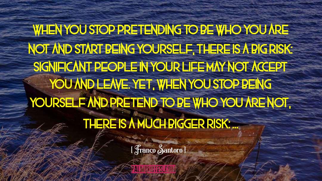 Franco Santoro Quotes: When you stop pretending to