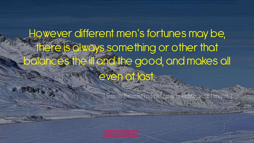 Francois Alexandre Frederic, Duc De La Rochefoucauld-Liancourt Quotes: However different men's fortunes may