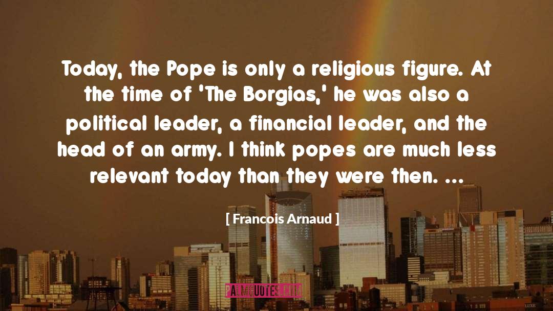 Francois Arnaud Quotes: Today, the Pope is only