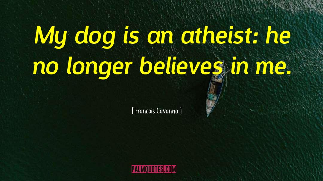 Francois Cavanna Quotes: My dog is an atheist: