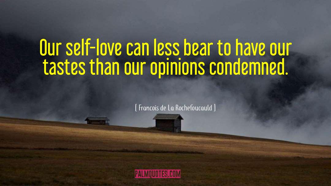 Francois De La Rochefoucauld Quotes: Our self-love can less bear