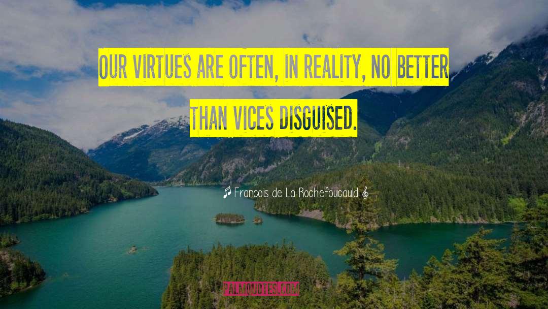 Francois De La Rochefoucauld Quotes: Our virtues are often, in