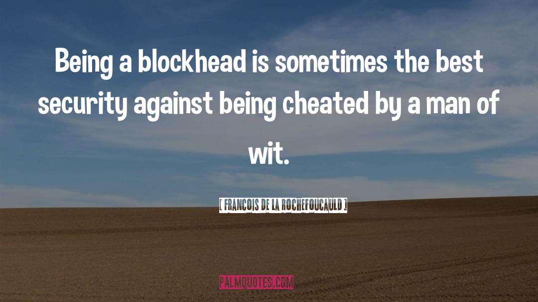 Francois De La Rochefoucauld Quotes: Being a blockhead is sometimes