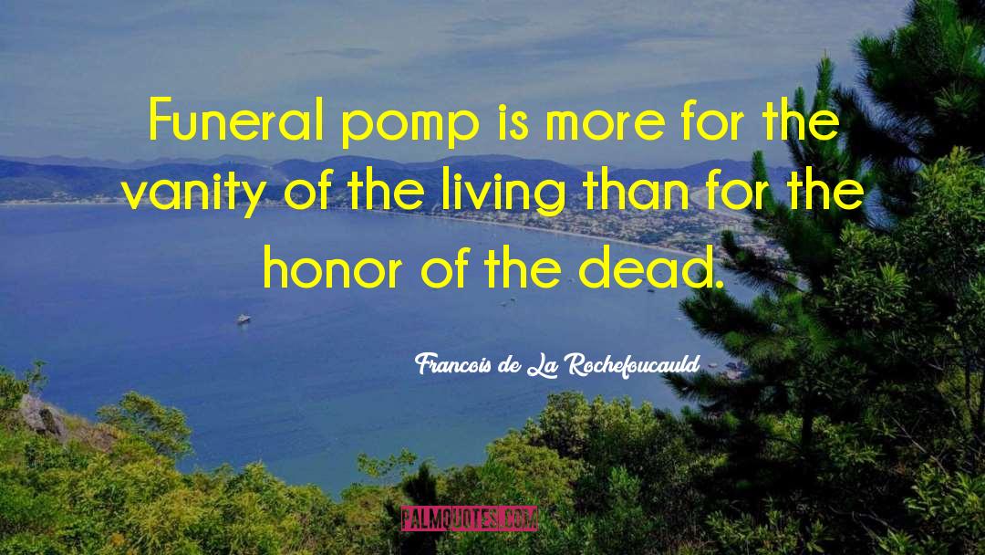 Francois De La Rochefoucauld Quotes: Funeral pomp is more for
