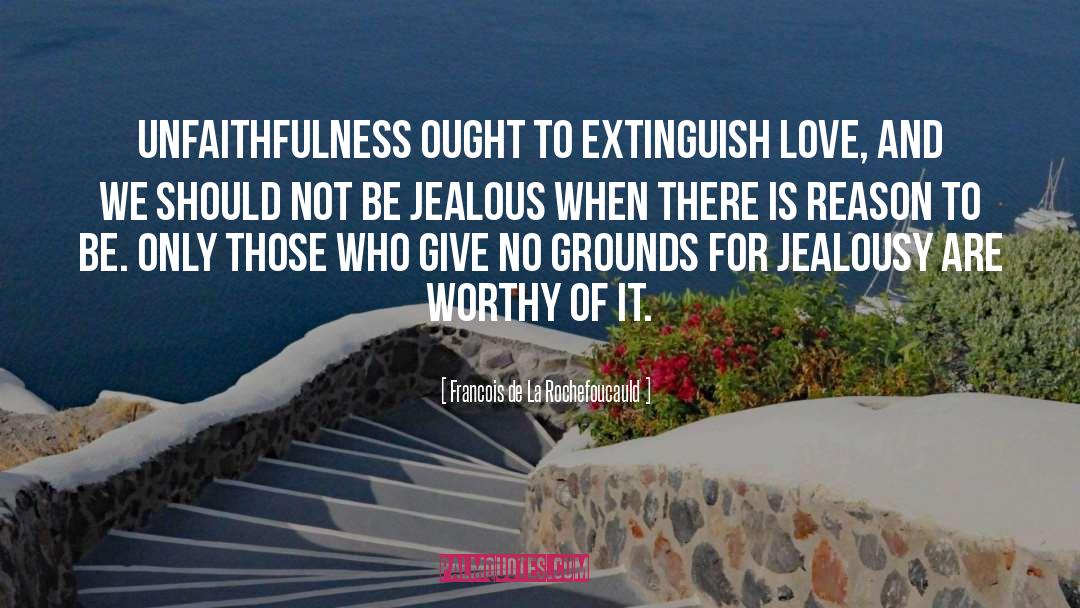 Francois De La Rochefoucauld Quotes: Unfaithfulness ought to extinguish love,