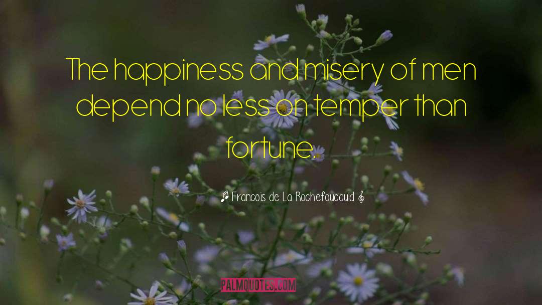Francois De La Rochefoucauld Quotes: The happiness and misery of