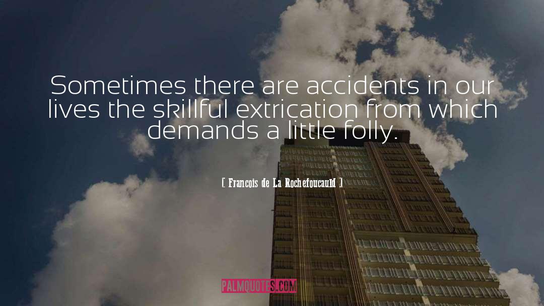 Francois De La Rochefoucauld Quotes: Sometimes there are accidents in