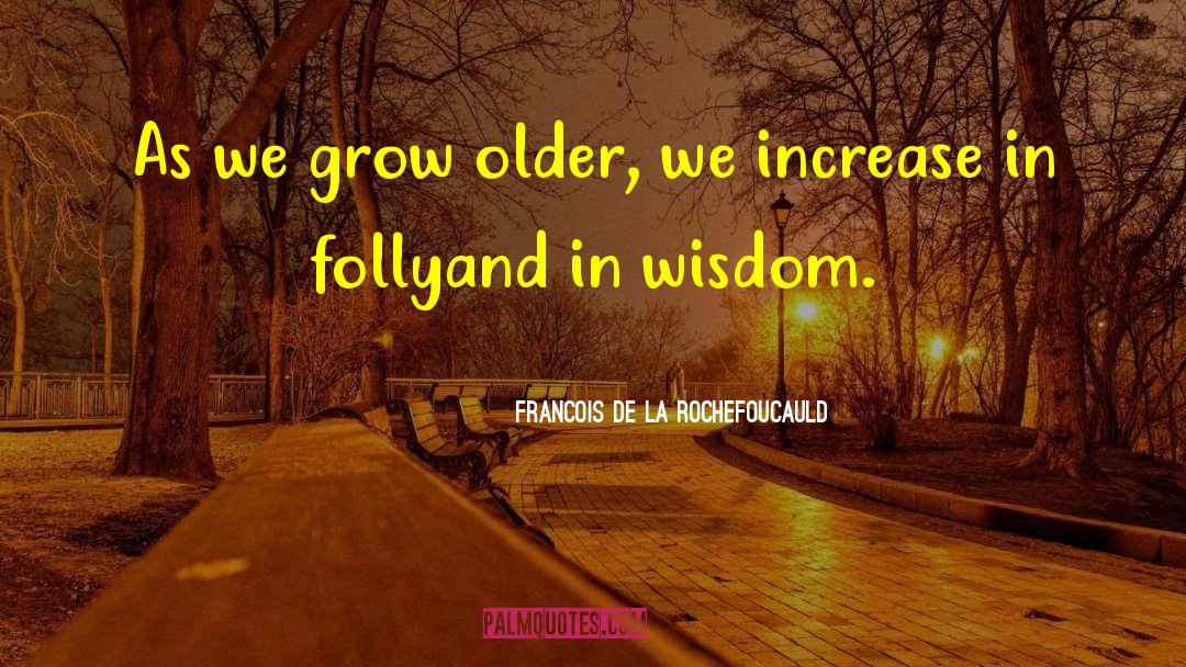 Francois De La Rochefoucauld Quotes: As we grow older, we