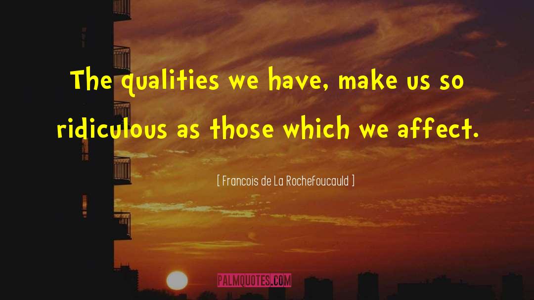 Francois De La Rochefoucauld Quotes: The qualities we have, make