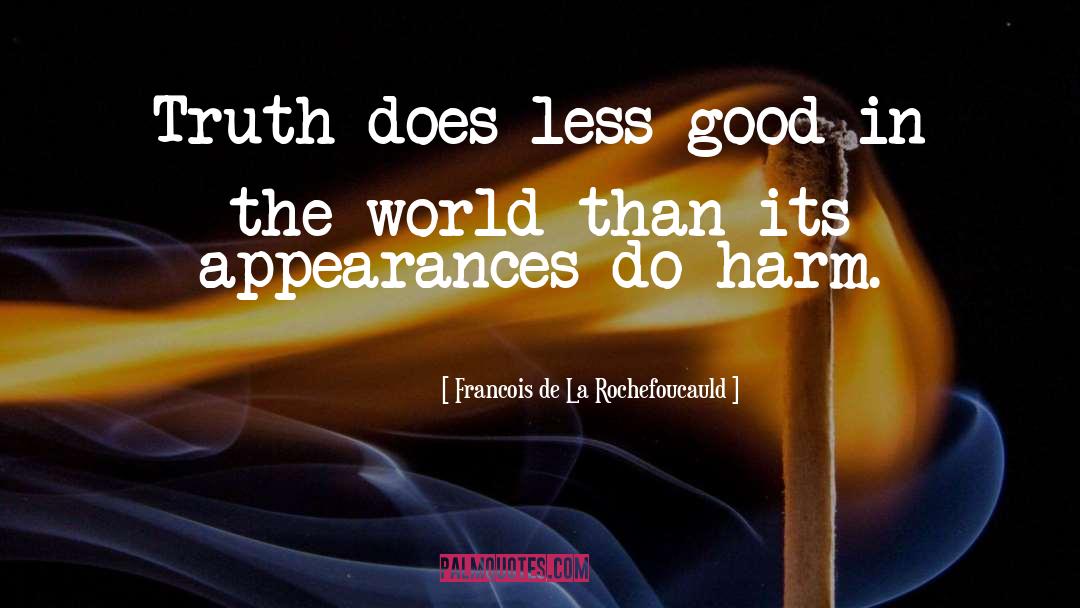 Francois De La Rochefoucauld Quotes: Truth does less good in