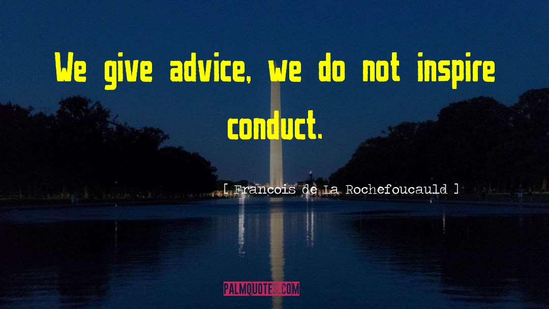 Francois De La Rochefoucauld Quotes: We give advice, we do