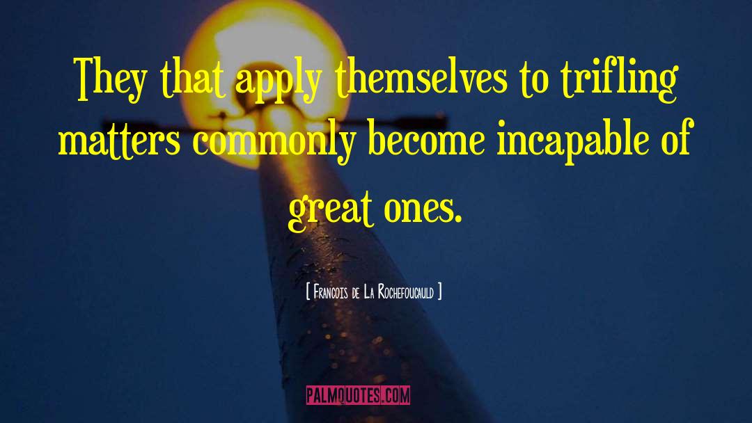 Francois De La Rochefoucauld Quotes: They that apply themselves to