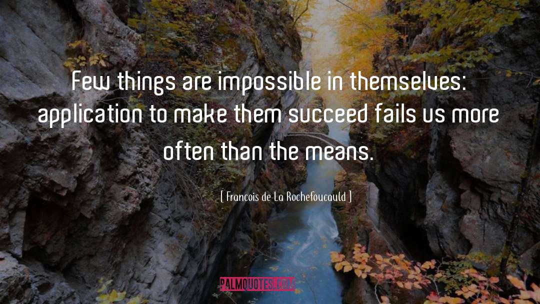 Francois De La Rochefoucauld Quotes: Few things are impossible in