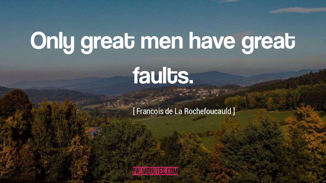 Francois De La Rochefoucauld Quotes: Only great men have great