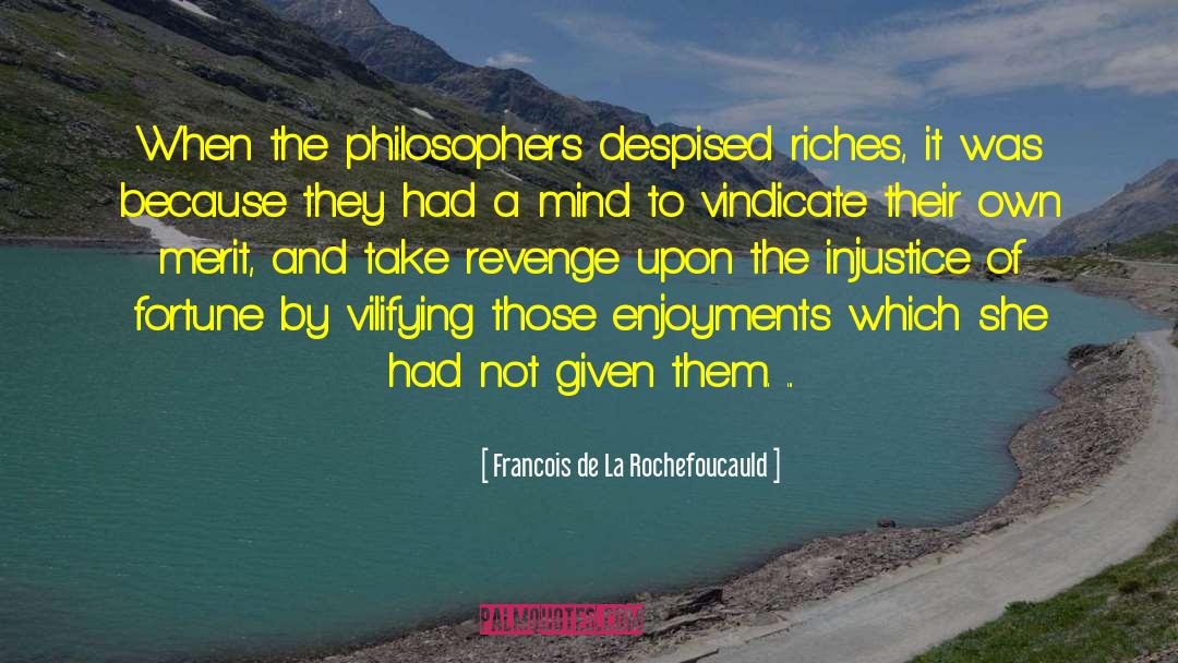 Francois De La Rochefoucauld Quotes: When the philosophers despised riches,