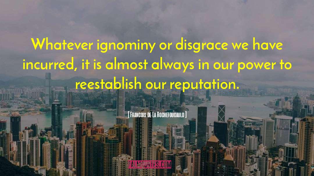 Francois De La Rochefoucauld Quotes: Whatever ignominy or disgrace we