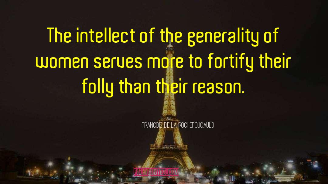 Francois De La Rochefoucauld Quotes: The intellect of the generality