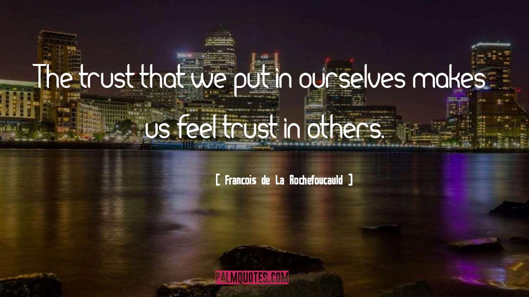 Francois De La Rochefoucauld Quotes: The trust that we put