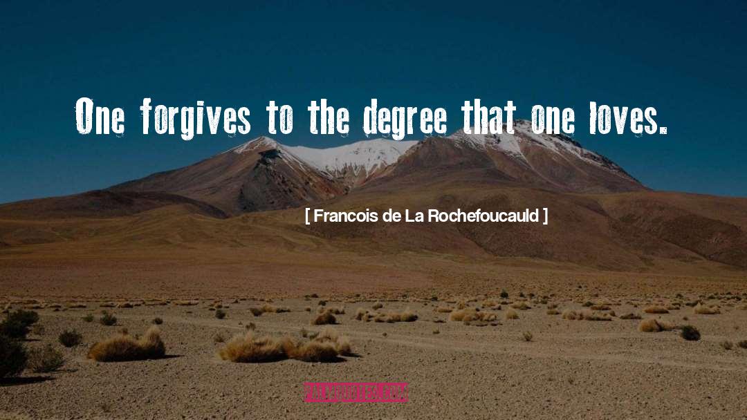 Francois De La Rochefoucauld Quotes: One forgives to the degree