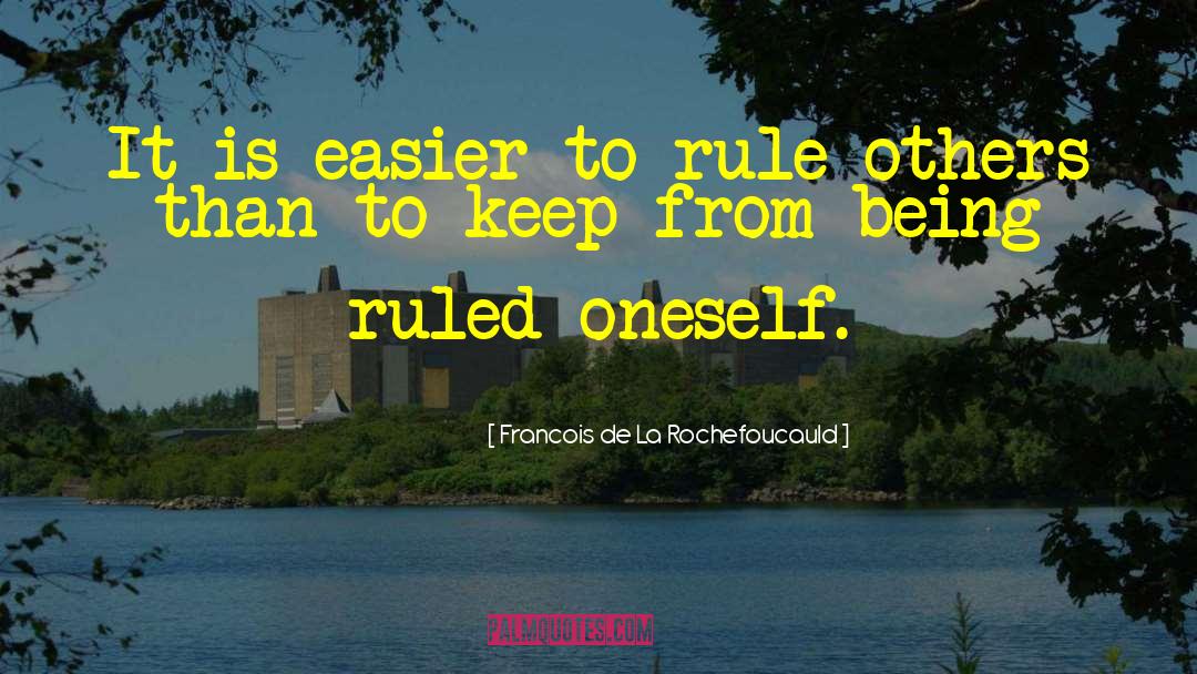 Francois De La Rochefoucauld Quotes: It is easier to rule