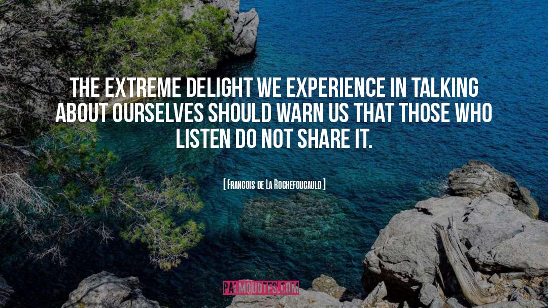 Francois De La Rochefoucauld Quotes: The extreme delight we experience