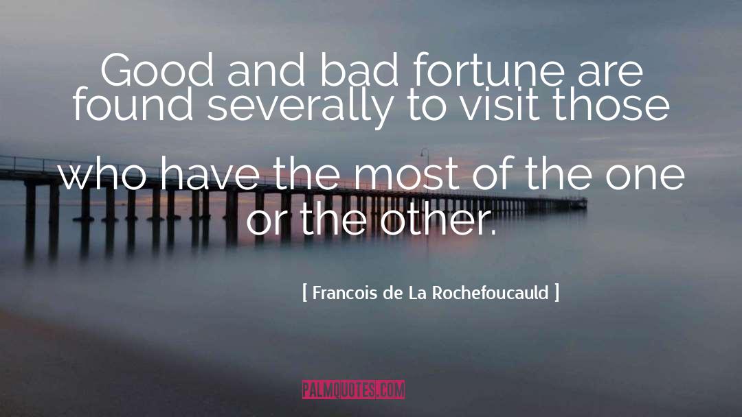 Francois De La Rochefoucauld Quotes: Good and bad fortune are