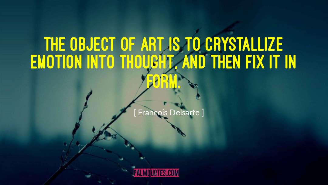 Francois Delsarte Quotes: The object of art is