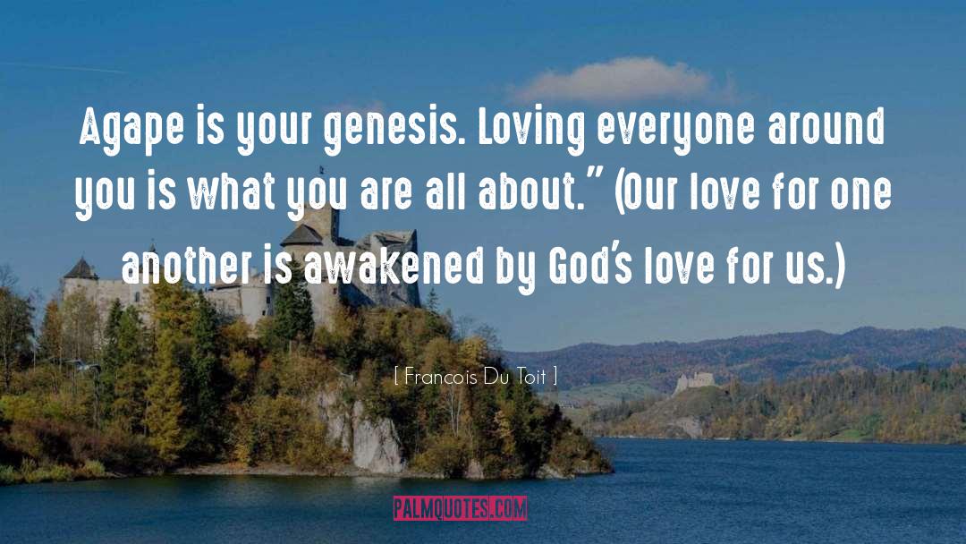 Francois Du Toit Quotes: Agape is your genesis. Loving