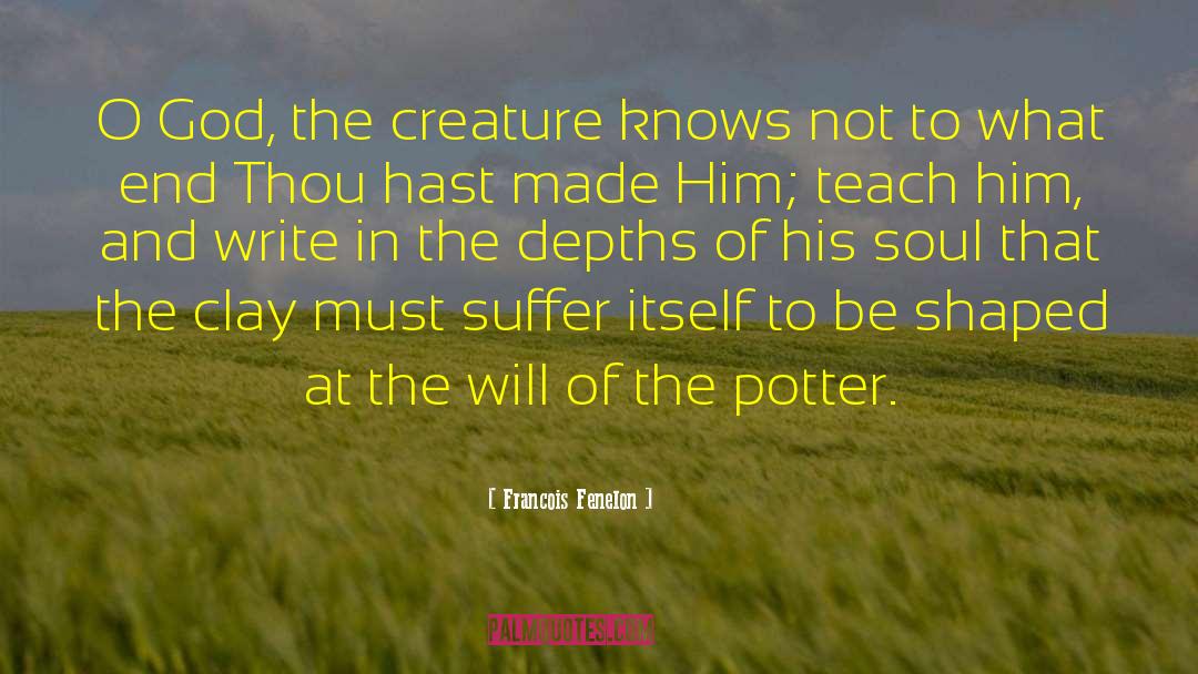 Francois Fenelon Quotes: O God, the creature knows