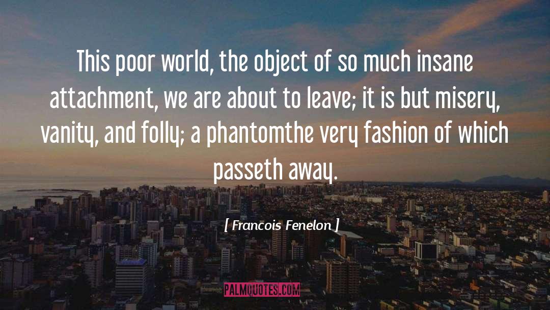 Francois Fenelon Quotes: This poor world, the object