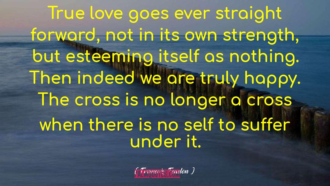 Francois Fenelon Quotes: True love goes ever straight
