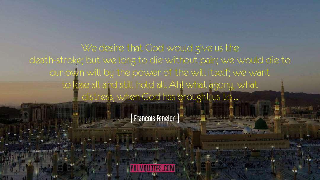 Francois Fenelon Quotes: We desire that God would