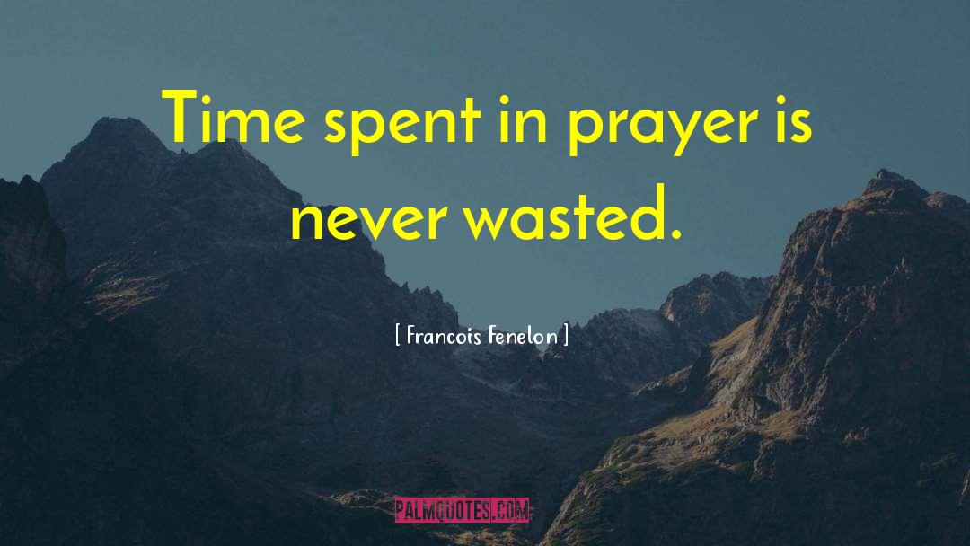 Francois Fenelon Quotes: Time spent in prayer is