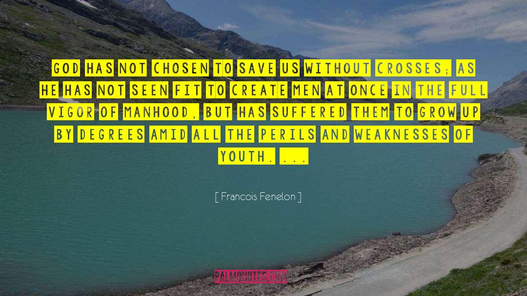 Francois Fenelon Quotes: God has not chosen to