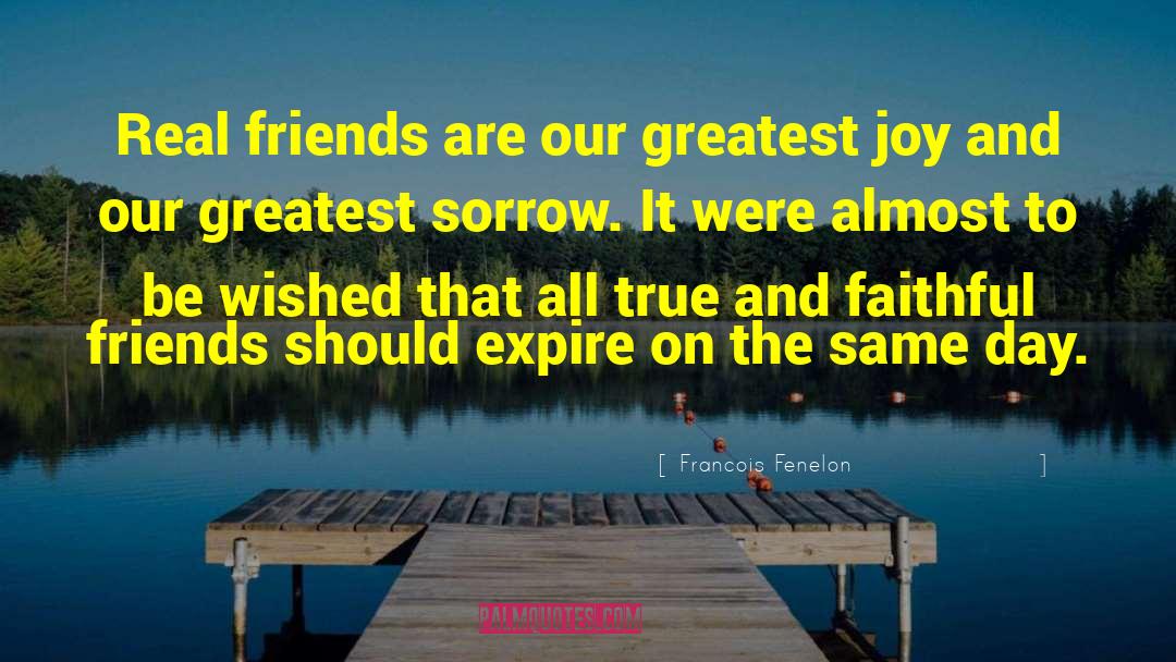 Francois Fenelon Quotes: Real friends are our greatest