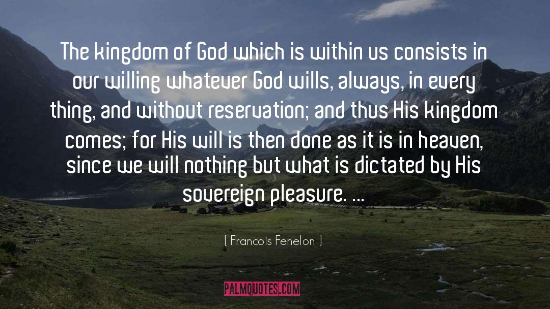 Francois Fenelon Quotes: The kingdom of God which